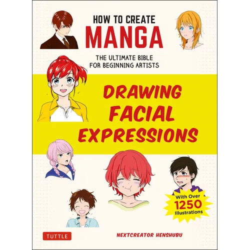 How to Create Manga: Drawing Facial Expressions: The Ultimate Bible for Beginning Artists (with Over 1,250 Illustrations) - Paperback