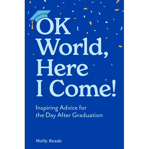 Ok World, Here I Come!: Inspiring Advice for the Day After Graduation - Paperback