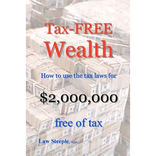 Tax-FREE Wealth: How to use the tax laws for $2,000,000 free of tax - Paperback