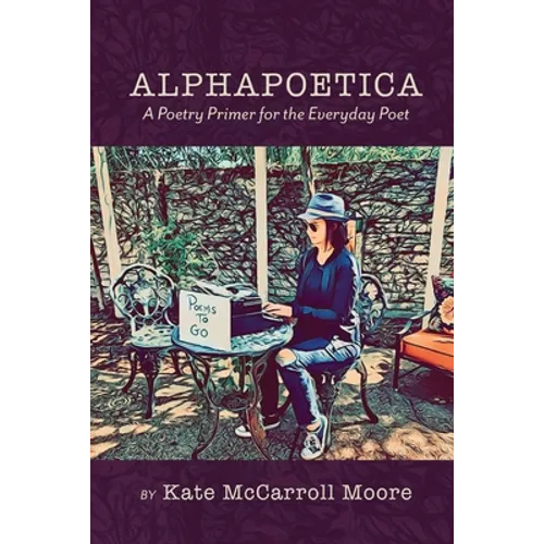 Alphapoetica: A Poetry Primer for the Everyday Poet - Paperback