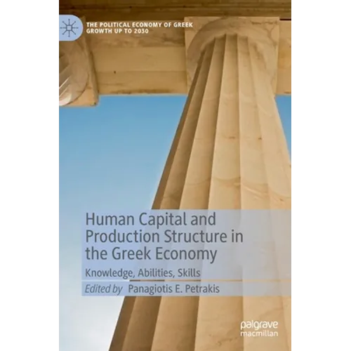 Human Capital and Production Structure in the Greek Economy: Knowledge, Abilities, Skills - Hardcover