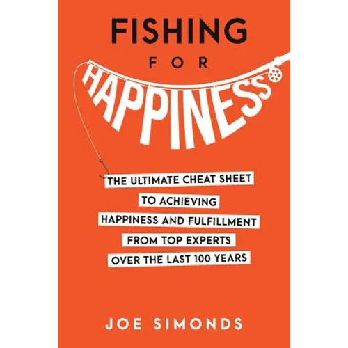Fishing For Happiness: The Ultimate Cheat Sheet To Achieving Happiness And Fulfillment From Top Experts Over The Last 100 Years - Paperback