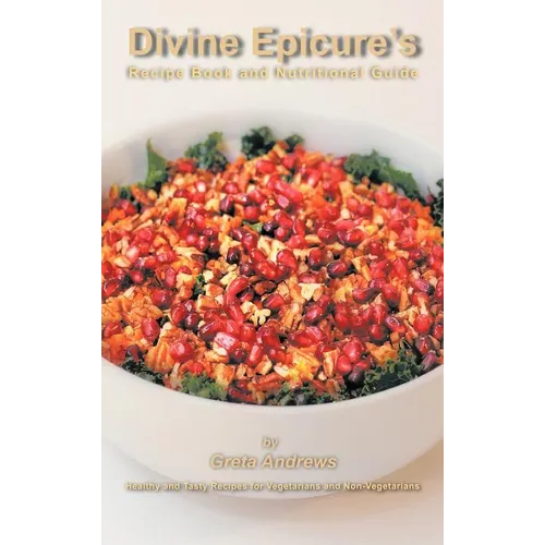 Divine Epicure's Recipe Book and Nutritional Guide: Healthy and Tasty Recipes for Vegetarians and Non-Vegetarians - Hardcover