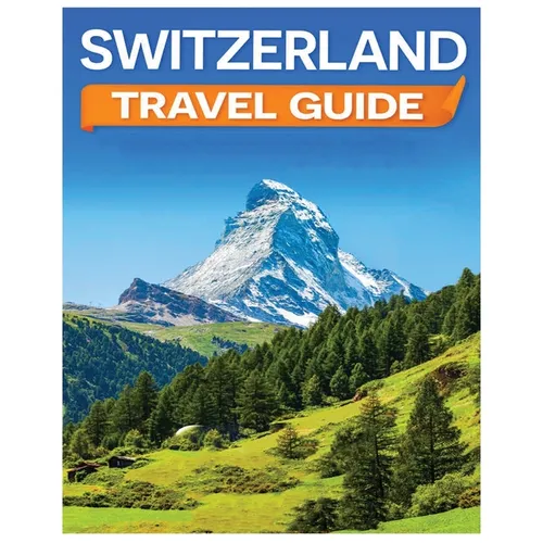 Switzerland Travel Guide: Discovering the Alpine Charm and Swiss Cultural Treasures - Paperback