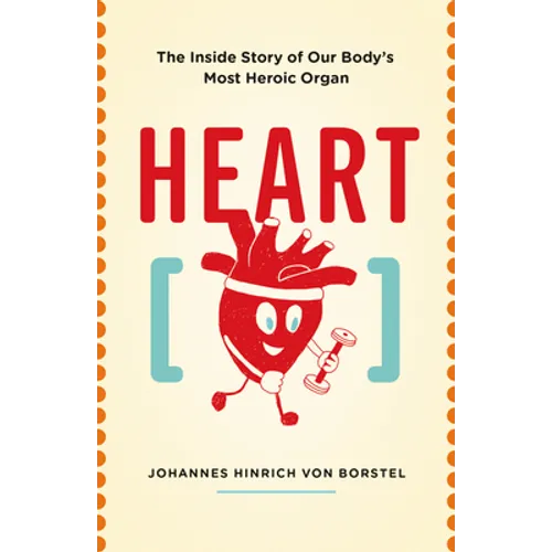 Heart: The Inside Story of Our Body's Most Heroic Organ - Paperback