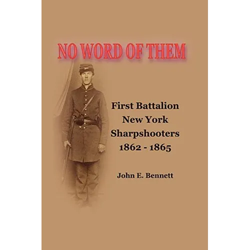 No Word of Them: First Battalion New York Sharpshooters, 1862-1865 - Paperback