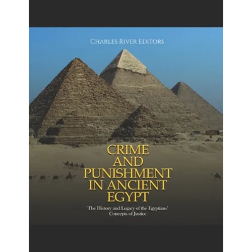 Crime and Punishment in Ancient Egypt: The History and Legacy of the Egyptians' Concepts of Justice - Paperback