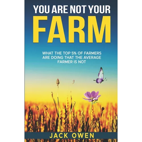 You Are Not Your Farm: What the top 5% of farmers are doing that the average farmer is not - Paperback