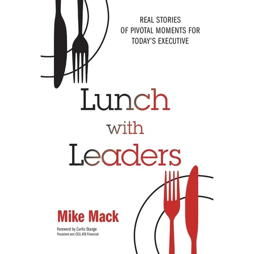 Lunch with Leaders: Real Stories of Pivotal Moments for Today's Executive - Hardcover