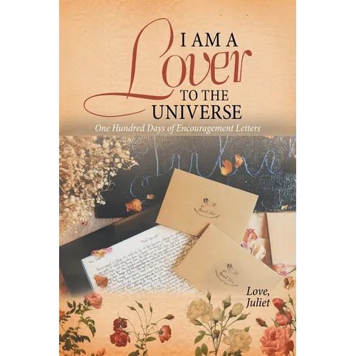 I Am a Lover to the Universe: One Hundred Days of Encouragement Letters - Paperback