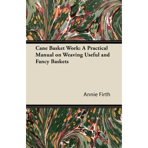 Cane Basket Work: A Practical Manual on Weaving Useful and Fancy Baskets - Paperback