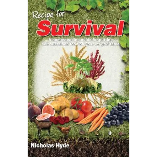 Recipe for Survival: A homesteading guide for putting self-sustained food on your off-grid table. - Paperback