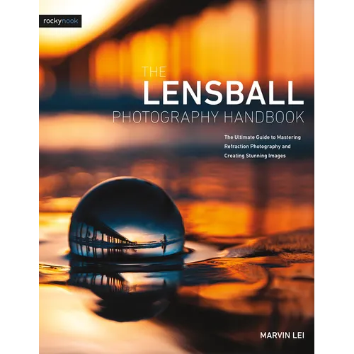 The Lensball Photography Handbook: The Ultimate Guide to Mastering Refraction Photography and Creating Stunning Images - Paperback
