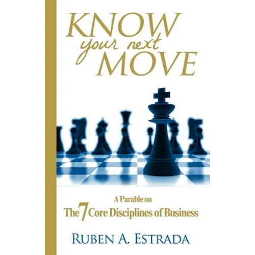 Know Your Next Move: A Parable on The 7 Core Disciplines of Business - Paperback