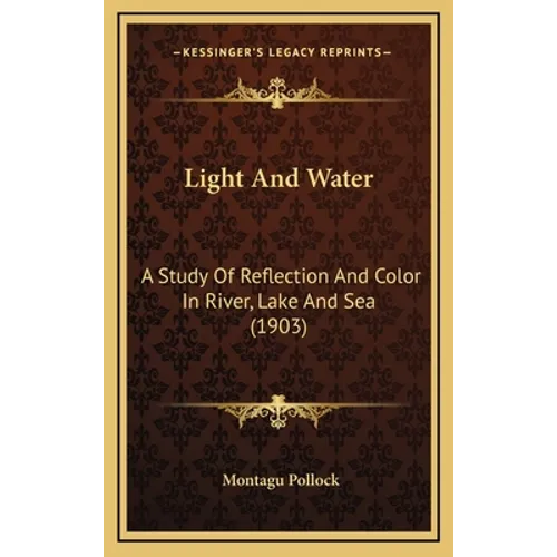Light And Water: A Study Of Reflection And Color In River, Lake And Sea (1903) - Hardcover
