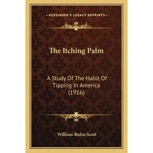 The Itching Palm: A Study Of The Habit Of Tipping In America (1916) - Paperback
