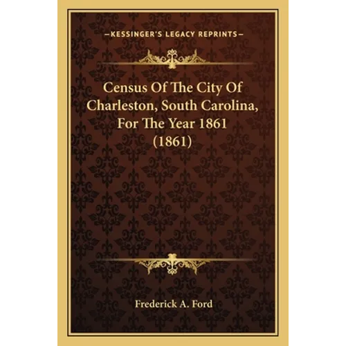 Census Of The City Of Charleston, South Carolina, For The Year 1861 (1861) - Paperback