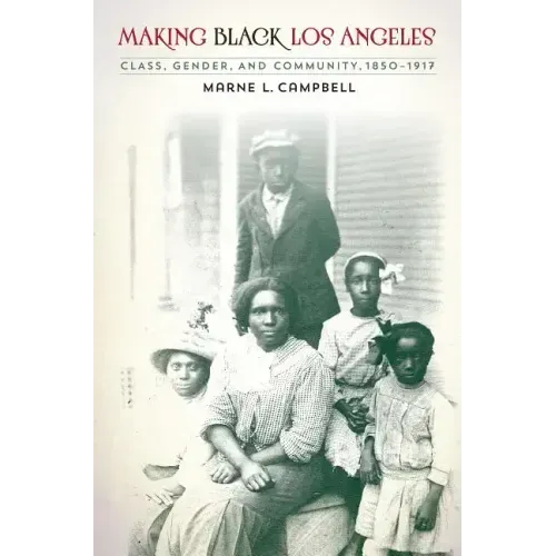 Making Black Los Angeles: Class, Gender, and Community, 1850-1917 - Paperback