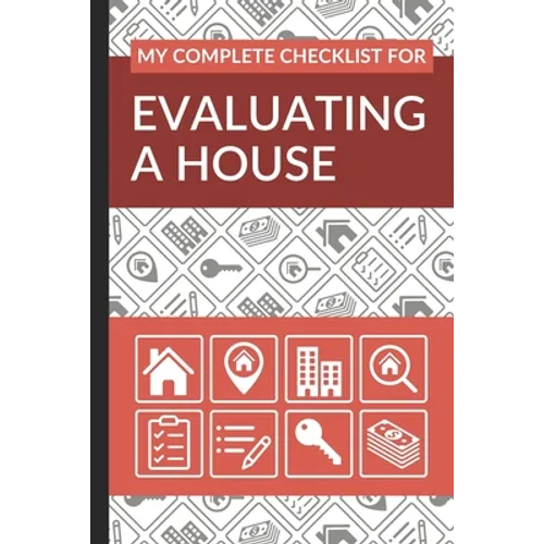 My Complete Checklist for Evaluating a House: First Time Home Buyers Guide for Home Purchase, Property Inspection Checklist, House Flipping Book, Real - Paperback