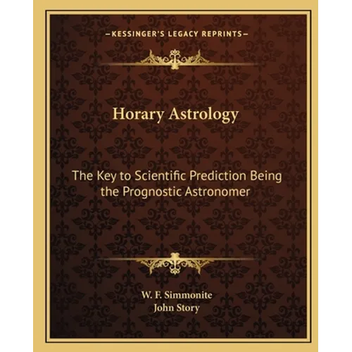 Horary Astrology: The Key to Scientific Prediction Being the Prognostic Astronomer - Paperback