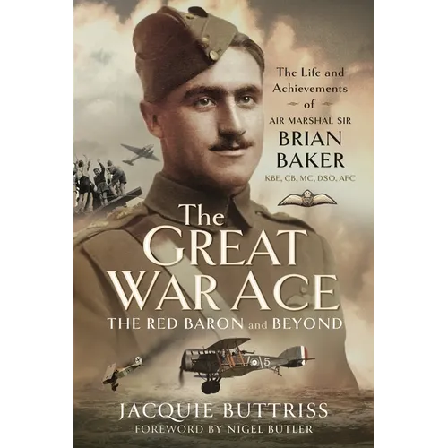The Great War Ace, the Red Baron and Beyond: The Life and Achievements of Air Marshal Sir Brian Baker Kbe, Cb, Dso, MC, Afc - Hardcover