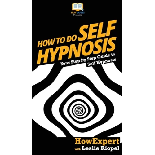 How To Do Self Hypnosis: Your Step By Step Guide To Self Hypnosis - Hardcover