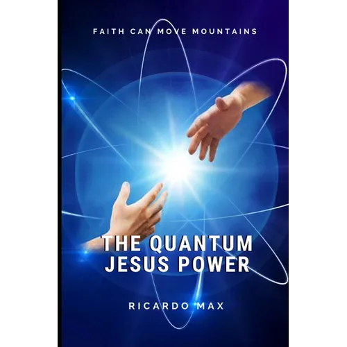 The Quantum Jesus Power: Faith Can Move Mountains - Paperback