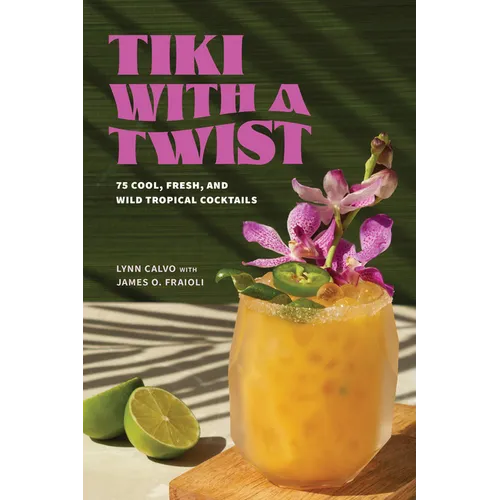 Tiki with a Twist: 75 Cool, Fresh, and Wild Tropical Cocktails - A Cocktail Book - Hardcover