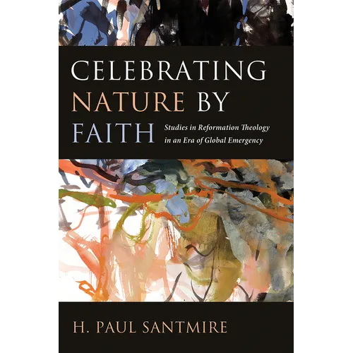 Celebrating Nature by Faith: Studies in Reformation Theology in an Era of Global Emergency - Paperback