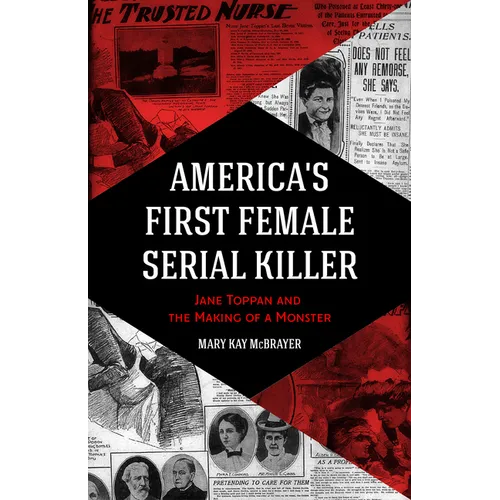 America's First Female Serial Killer: Jane Toppan and the Making of a Monster (Mind of a Serial Killer, True Crime, Violence in Society, Criminology) - Paperback