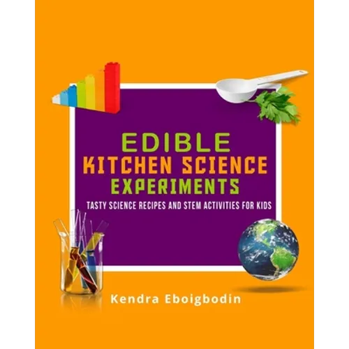 Edible Kitchen Science Experiments Edition 2: Tasty Science Recipes and STEM Activities for Kids - Paperback