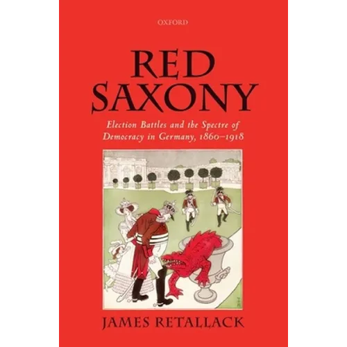 Red Saxony: Election Battles and the Spectre of Democracy in Germany, 1860-1918 - Paperback