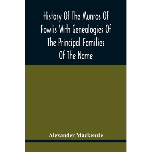 History Of The Munros Of Fowlis With Genealogies Of The Principal Families Of The Name: To Which Are Added Those Of Lexington And New England - Paperback
