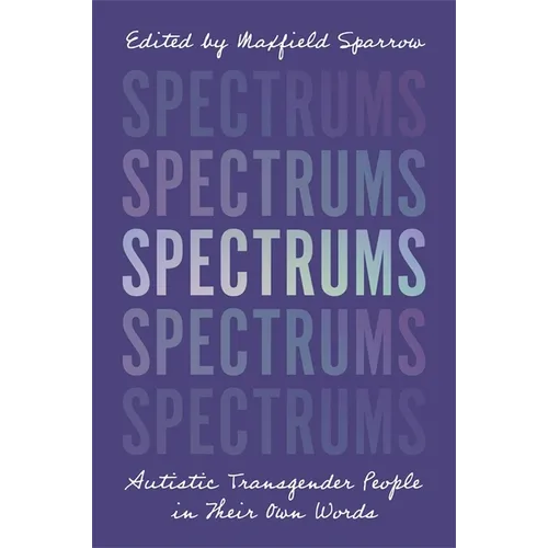 Spectrums: Autistic Transgender People in Their Own Words - Paperback