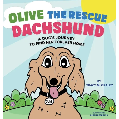 Olive the Rescue Dachshund: A Dog's Journey to Find Her Forever Home - Hardcover