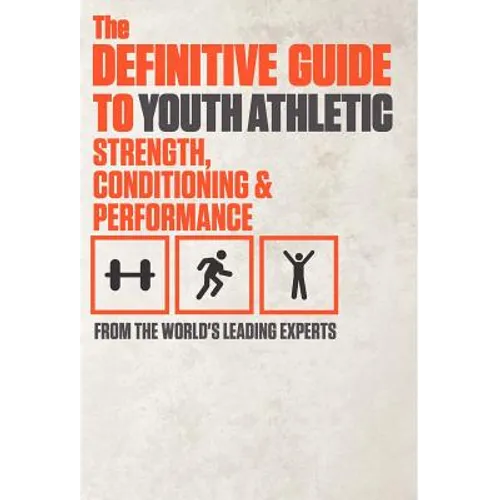 The Definitive Guide to Youth Athletic Strength, Conditioning and Performance - Hardcover
