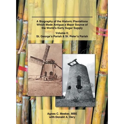 Plantations of Antigua: the Sweet Success of Sugar (Volume 2): A Biography of the Historic Plantations Which Made Antigua a Major Source of th - Hardcover