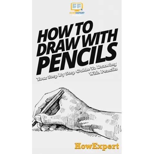 How To Draw With Pencils: Your Step By Step Guide To Drawing With Pencils - Hardcover