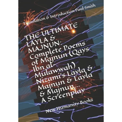 The Ultimate Layla & Majnun: Complete Poems of Majnun (Qays Ibn al-Mulawwah) Nizami's Layla & Majnun & Layla & Majnun... A Screenplay: Translation - Paperback