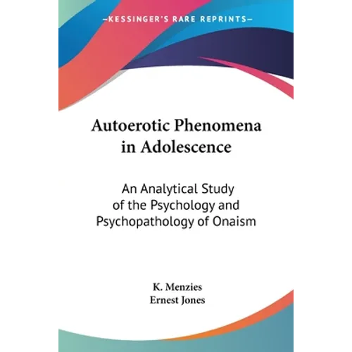 Autoerotic Phenomena in Adolescence: An Analytical Study of the Psychology and Psychopathology of Onaism - Paperback