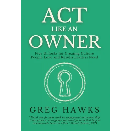 Act Like an Owner: Five Unlocks for Creating Culture People Love and Results Leaders Need - Hardcover
