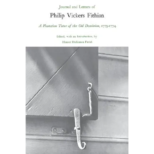 Journal and Letters of Philip Vickers Fithian, 1773-1774: A Plantation Tutor of the Old Dominion - Paperback