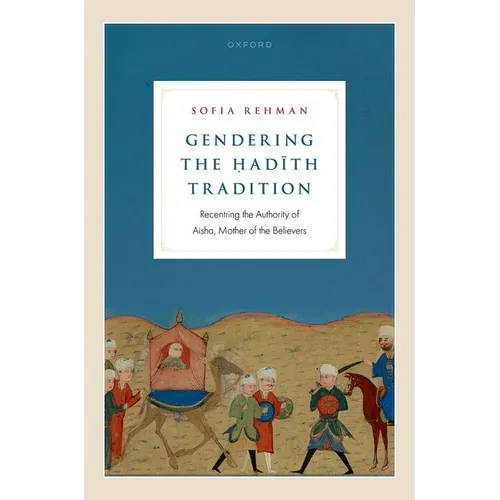 Gendering the Ḥadīth Tradition: Recentering the Authority of Aisha, Mother of the Believers - Hardcover