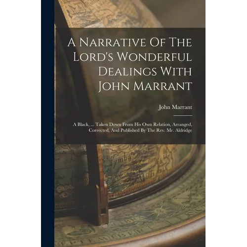 A Narrative Of The Lord's Wonderful Dealings With John Marrant: A Black, ... Taken Down From His Own Relation, Arranged, Corrected, And Published By T - Paperback