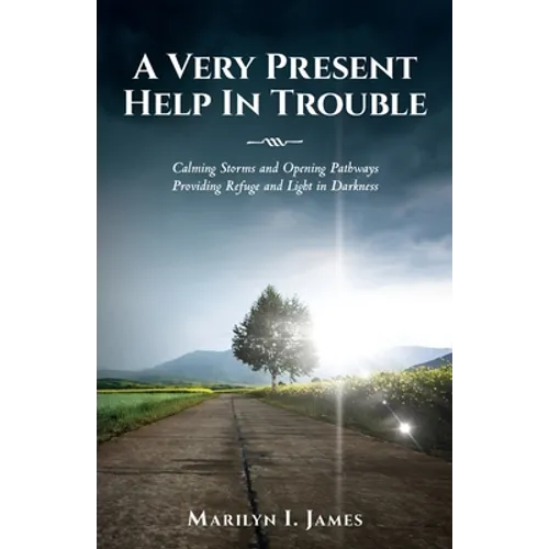 A Very Present Help In Trouble: Calming Storms and Opening Pathways Providing Refuge and Light in Darkness - Paperback