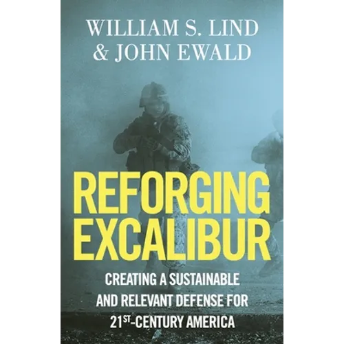 Reforging Excalibur: Creating a Sustainable and Relevant Defense for 21st-Century America - Paperback