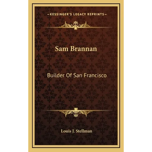 Sam Brannan: Builder Of San Francisco - Hardcover