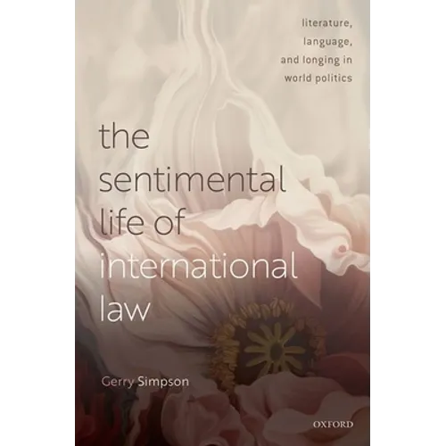 The Sentimental Life of International Law: Literature, Language, and Longing in World Politics - Hardcover