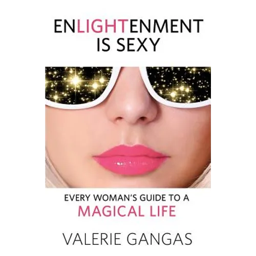 Enlightenment Is Sexy: Every Woman's Guide to a Magical Life - Paperback