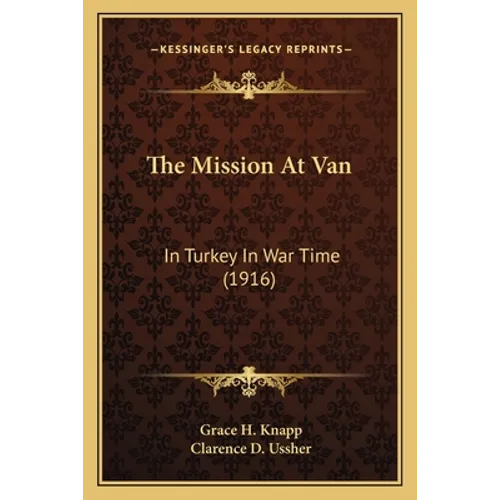 The Mission At Van: In Turkey In War Time (1916) - Paperback